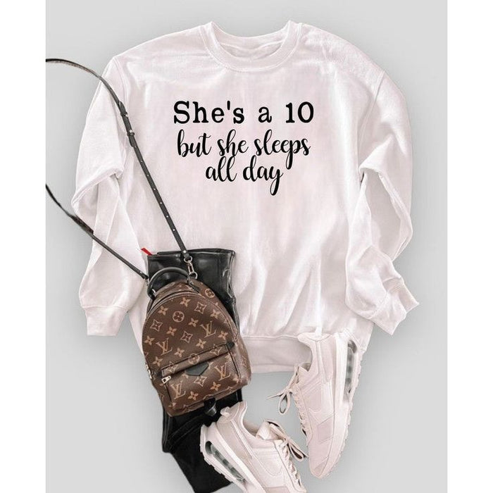 She's a 10 but she sleeps all day Sweatshirt