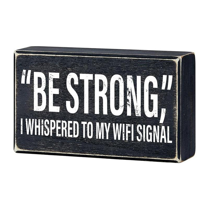 "Be Strong" I Whispered To My WIFI Signal Rustic Wooden Black Box Sign | Funny Wall Decor