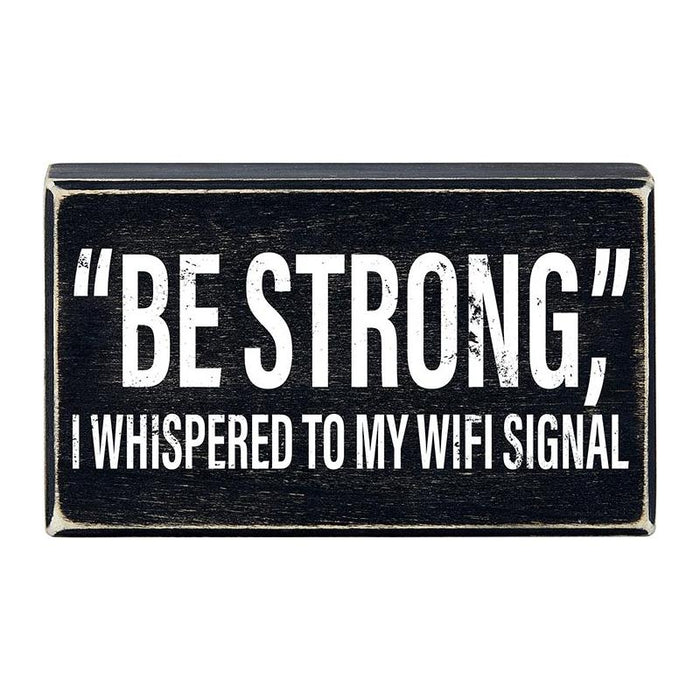 "Be Strong" I Whispered To My WIFI Signal Rustic Wooden Black Box Sign | Funny Wall Decor