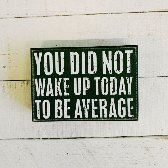 The Bullish Store You Did Not Wake Up Today To Be Average Box Sign| Wooden Wall Desk Decor | 5" X 4"