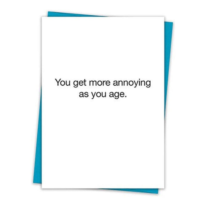 You Get More Annoying As You Age Birthday Greeting Card