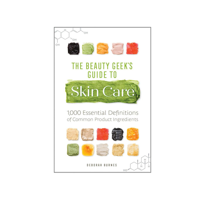 The Beauty Geek's Guide to Skin Care: 1,000 Essential Definitions of Common Product Ingredients